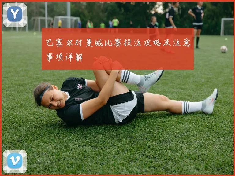 巴塞尔对曼城比赛投注攻略及注意事项详解